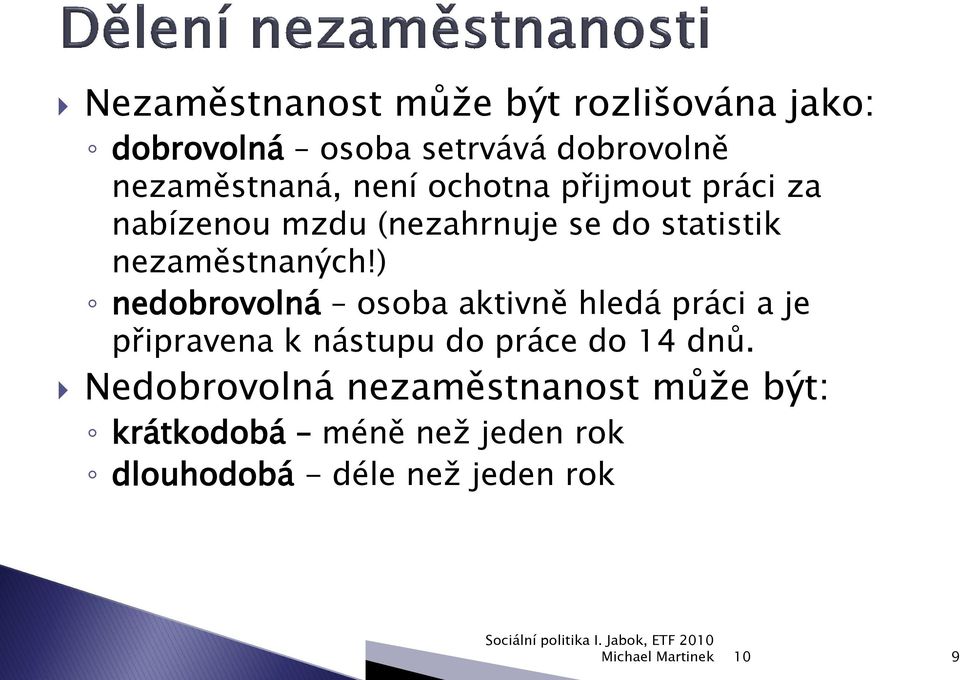 ) nedobrovolná osoba aktivně hledá práci a je připravena k nástupu do práce do 14 dnů.