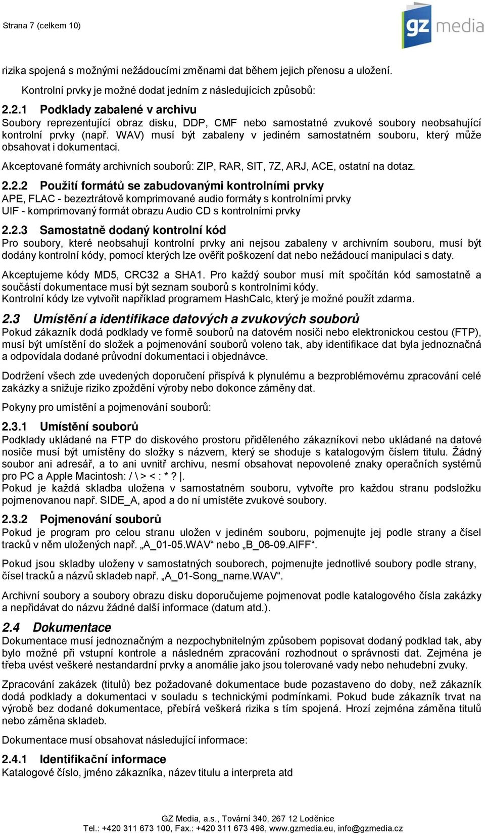 WAV) musí být zabaleny v jediném samostatném souboru, který může obsahovat i dokumentaci. Akceptované formáty archivních souborů: ZIP, RAR, SIT, 7Z, ARJ, ACE, ostatní na dotaz. 2.