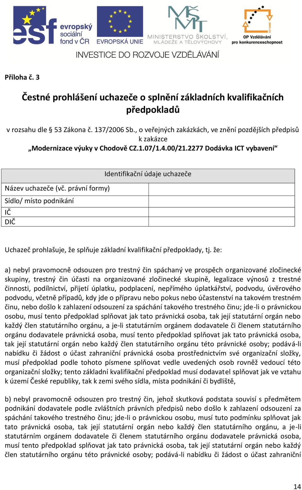 právní formy) Sídlo/ místo podnikání IČ DIČ Identifikační údaje uchazeče Uchazeč prohlašuje, že splňuje základní kvalifikační předpoklady, tj.