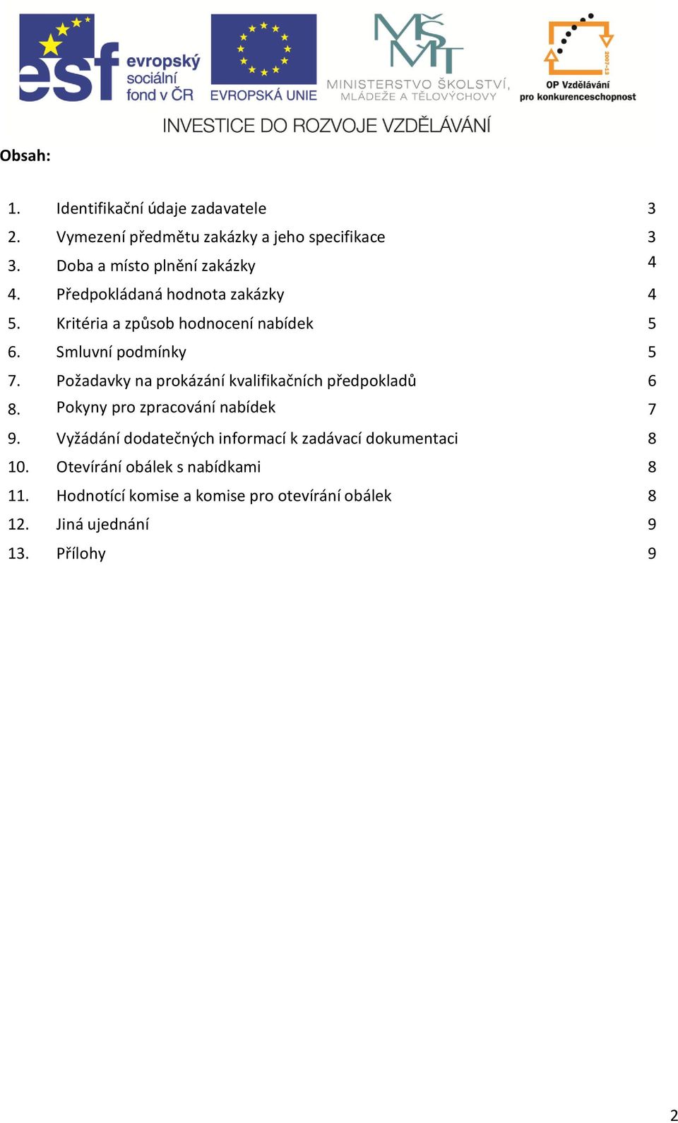 Smluvní podmínky 5 7. Požadavky na prokázání kvalifikačních předpokladů 6 8. Pokyny pro zpracování nabídek 7 9.