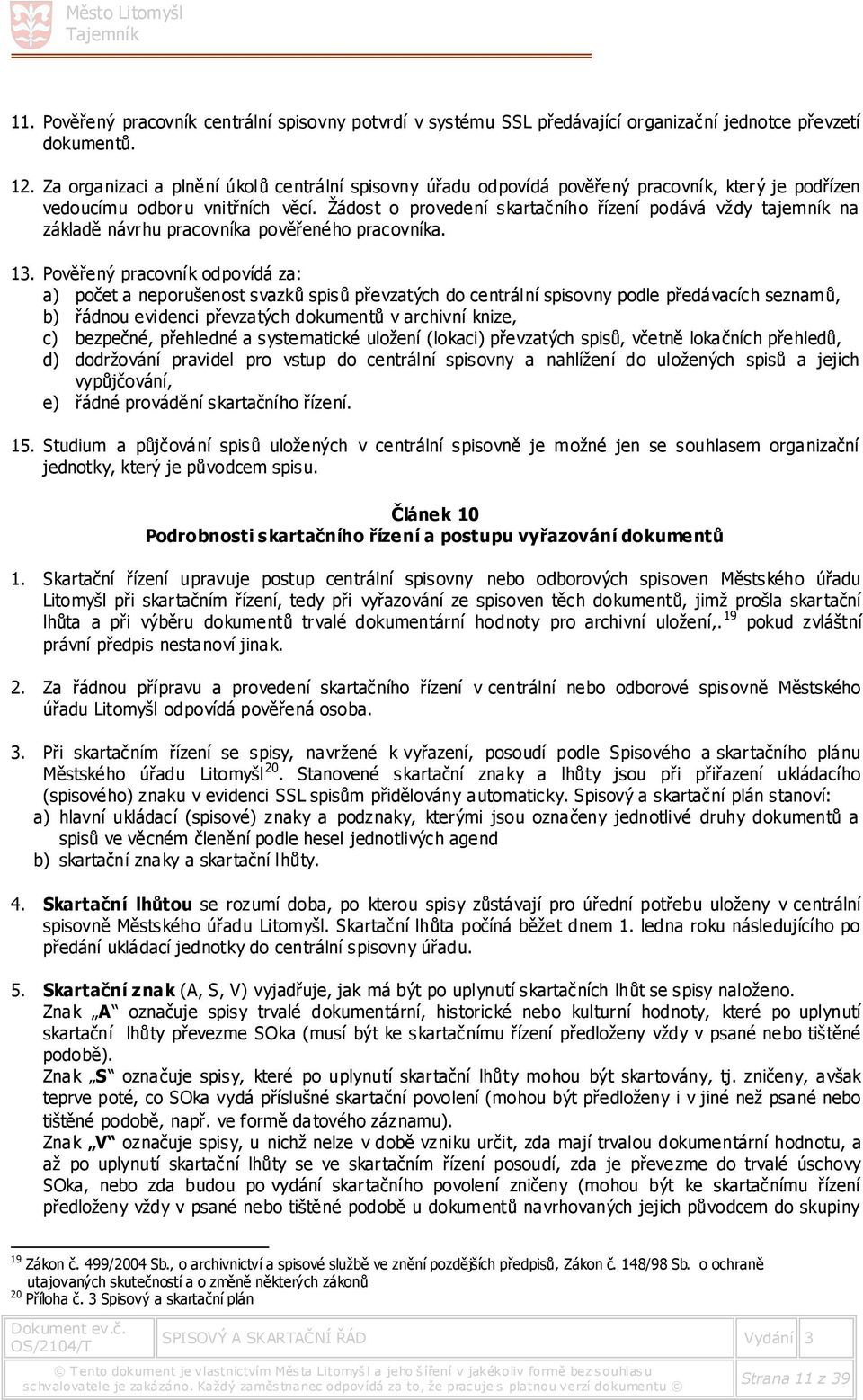 Žádost o provedení skartačního řízení podává vždy tajemník na základě návrhu pracovníka pověřeného pracovníka. 13.