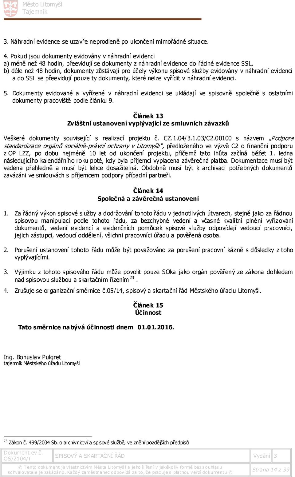 spisové služby evidovány v náhradní evidenci a do SSL se přeevidují pouze ty dokumenty, které nelze vyřídit v náhradní evidenci. 5.