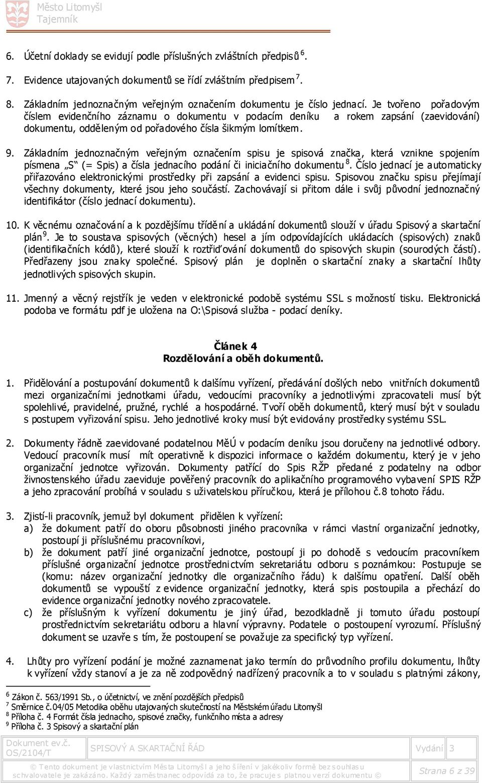 Je tvořeno pořadovým číslem evidenčního záznamu o dokumentu v podacím deníku a rokem zapsání (zaevidování) dokumentu, odděleným od pořadového čísla šikmým lomítkem. 9.