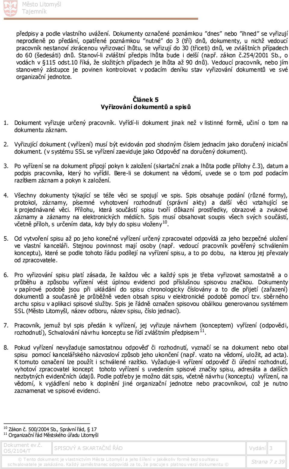 vyřizují do 30 (třiceti) dnů, ve zvláštních případech do 60 (šedesáti) dnů. Stanoví-li zvláštní předpis lhůta bude i delší (např. zákon č.254/2001 Sb., o vodách v 115 odst.