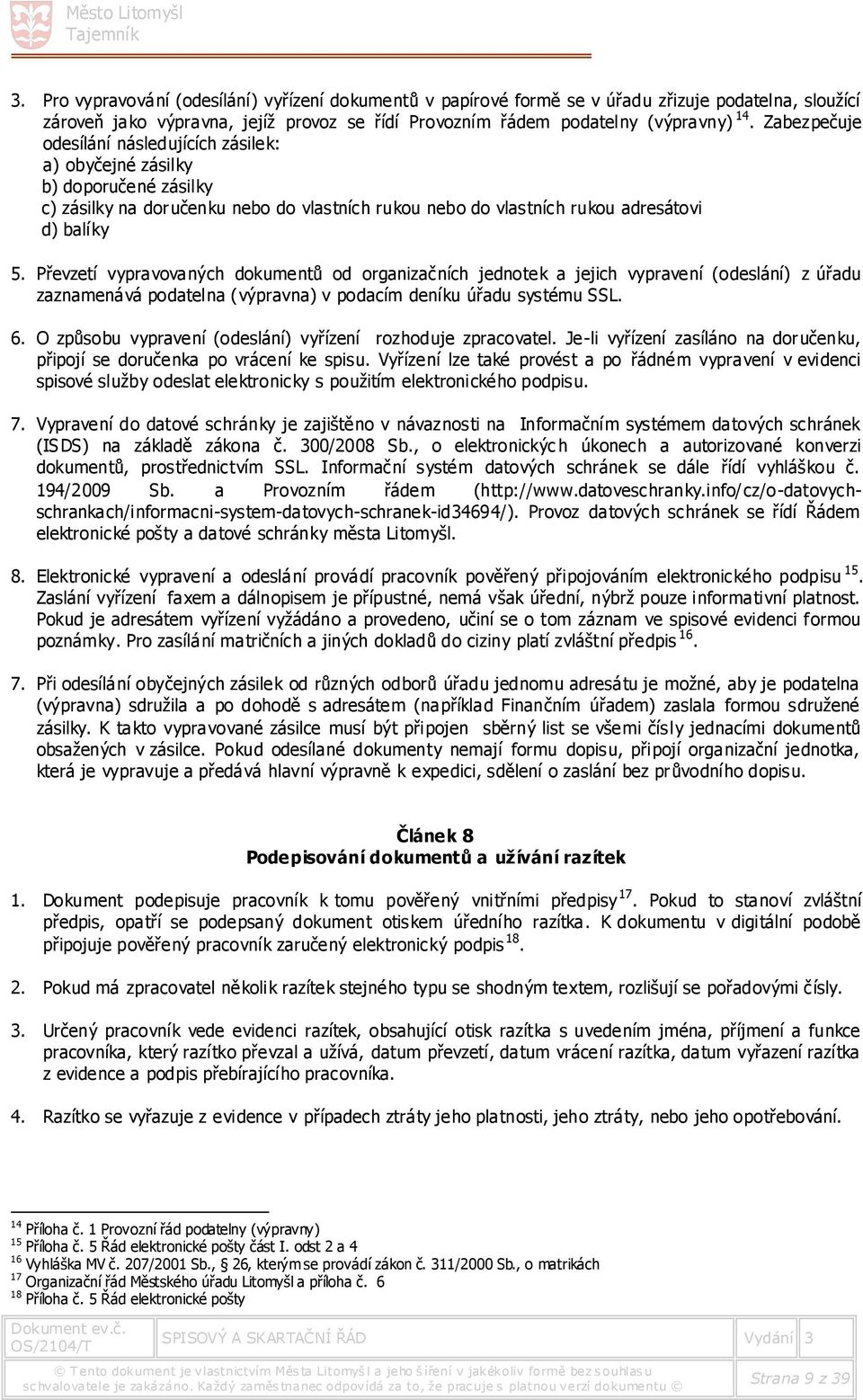 Převzetí vypravovaných dokumentů od organizačních jednotek a jejich vypravení (odeslání) z úřadu zaznamenává podatelna (výpravna) v podacím deníku úřadu systému SSL. 6.