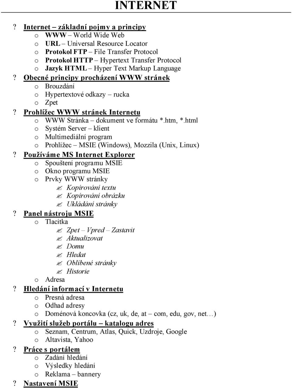 Markup Language? Obecné principy procházení WWW stránek o Brouzdání o Hypertextové odkazy rucka o Zpet? Prohlížec WWW stránek Internetu o WWW Stránka dokument ve formátu *.htm, *.