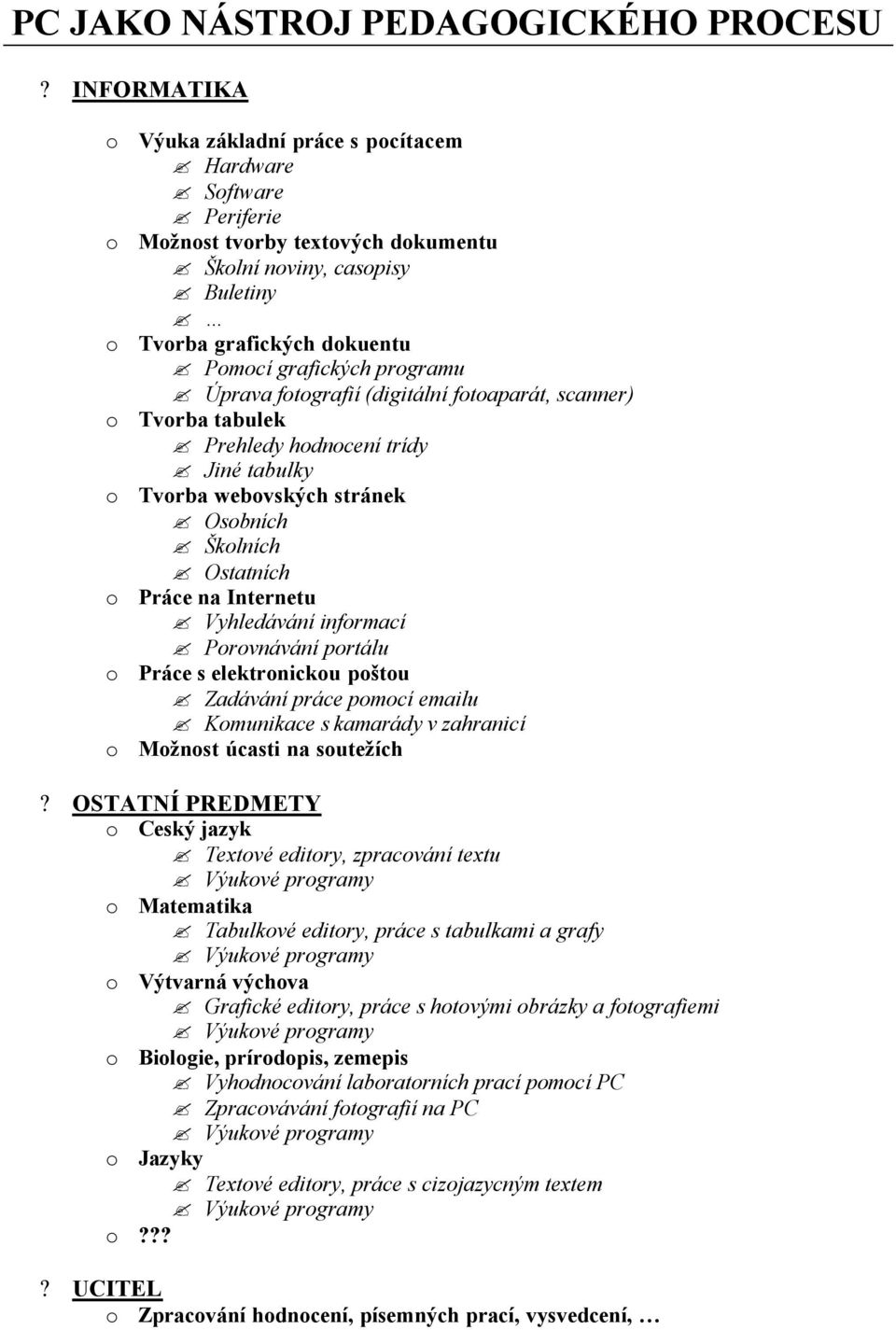 programu Úprava fotografií (digitální fotoaparát, scanner) o Tvorba tabulek Prehledy hodnocení trídy Jiné tabulky o Tvorba webovských stránek Osobních Školních Ostatních o Práce na Internetu