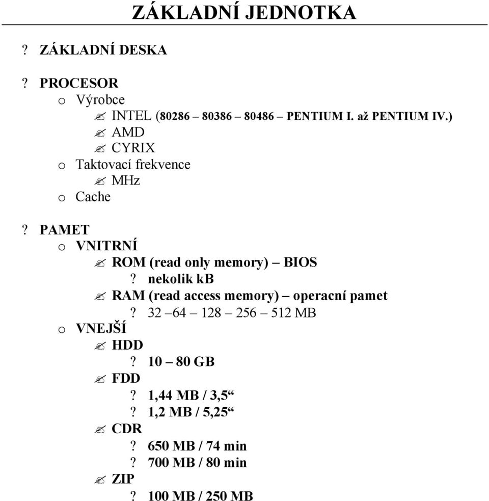 PAMET o VNITRNÍ ROM (read only memory) BIOS? nekolik kb RAM (read access memory) operacní pamet?