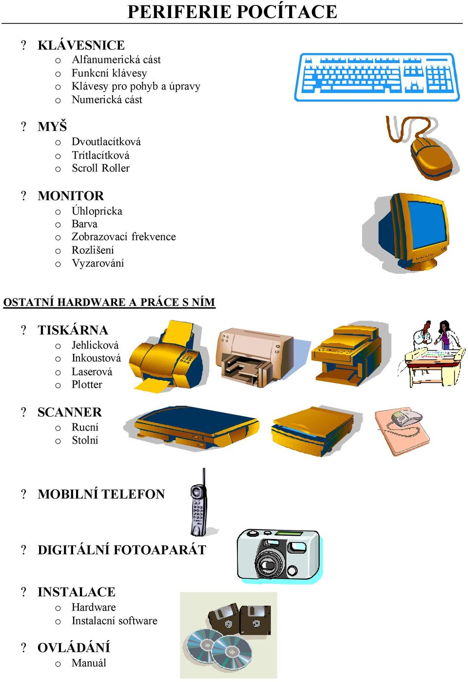 MONITOR o Úhloprícka o Barva o Zobrazovací frekvence o Rozlišení o Vyzarování PERIFERIE POCÍTACE OSTATNÍ HARDWARE A
