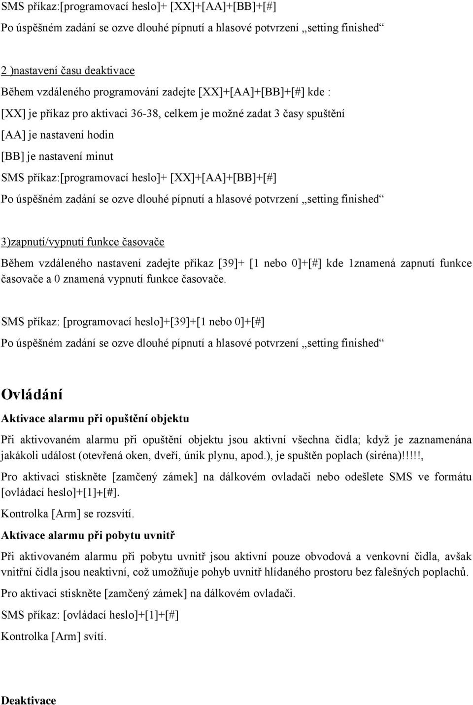 Po úspěšném zadání se ozve dlouhé pípnutí a hlasové potvrzení setting finished 3)zapnutí/vypnutí funkce časovače Během vzdáleného nastavení zadejte příkaz [39]+ [1 nebo 0]+[#] kde 1znamená zapnutí