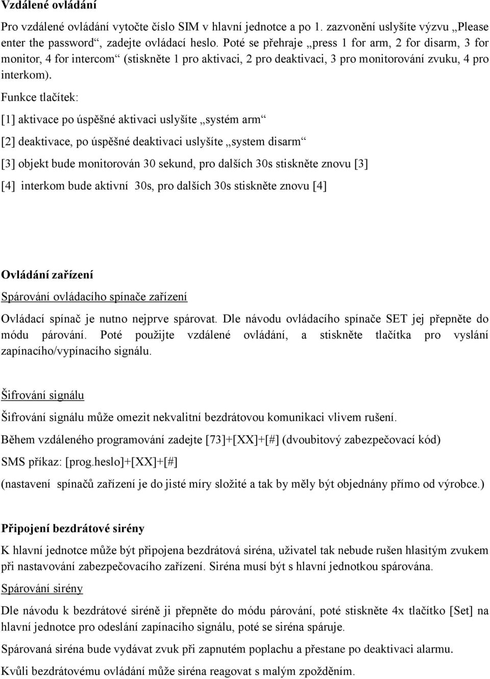 Funkce tlačítek: [1] aktivace po úspěšné aktivaci uslyšíte systém arm [2] deaktivace, po úspěšné deaktivaci uslyšíte system disarm [3] objekt bude monitorován 30 sekund, pro dalších 30s stiskněte