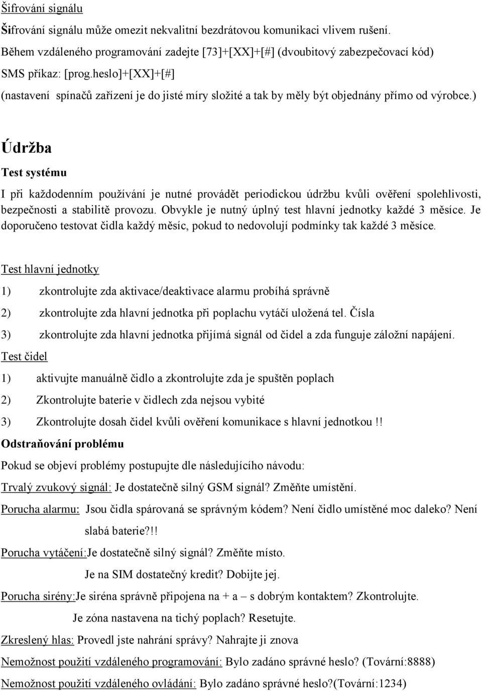 ) Údržba Test systému I při každodenním používání je nutné provádět periodickou údržbu kvůli ověření spolehlivosti, bezpečnosti a stabilitě provozu.