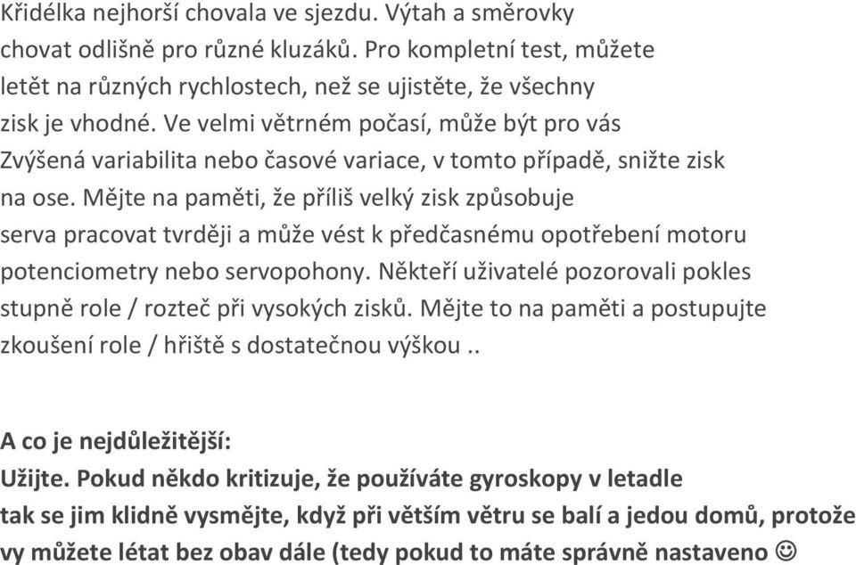 Mějte na paměti, že příliš velký zisk způsobuje serva pracovat tvrději a může vést k předčasnému opotřebení motoru potenciometry nebo servopohony.