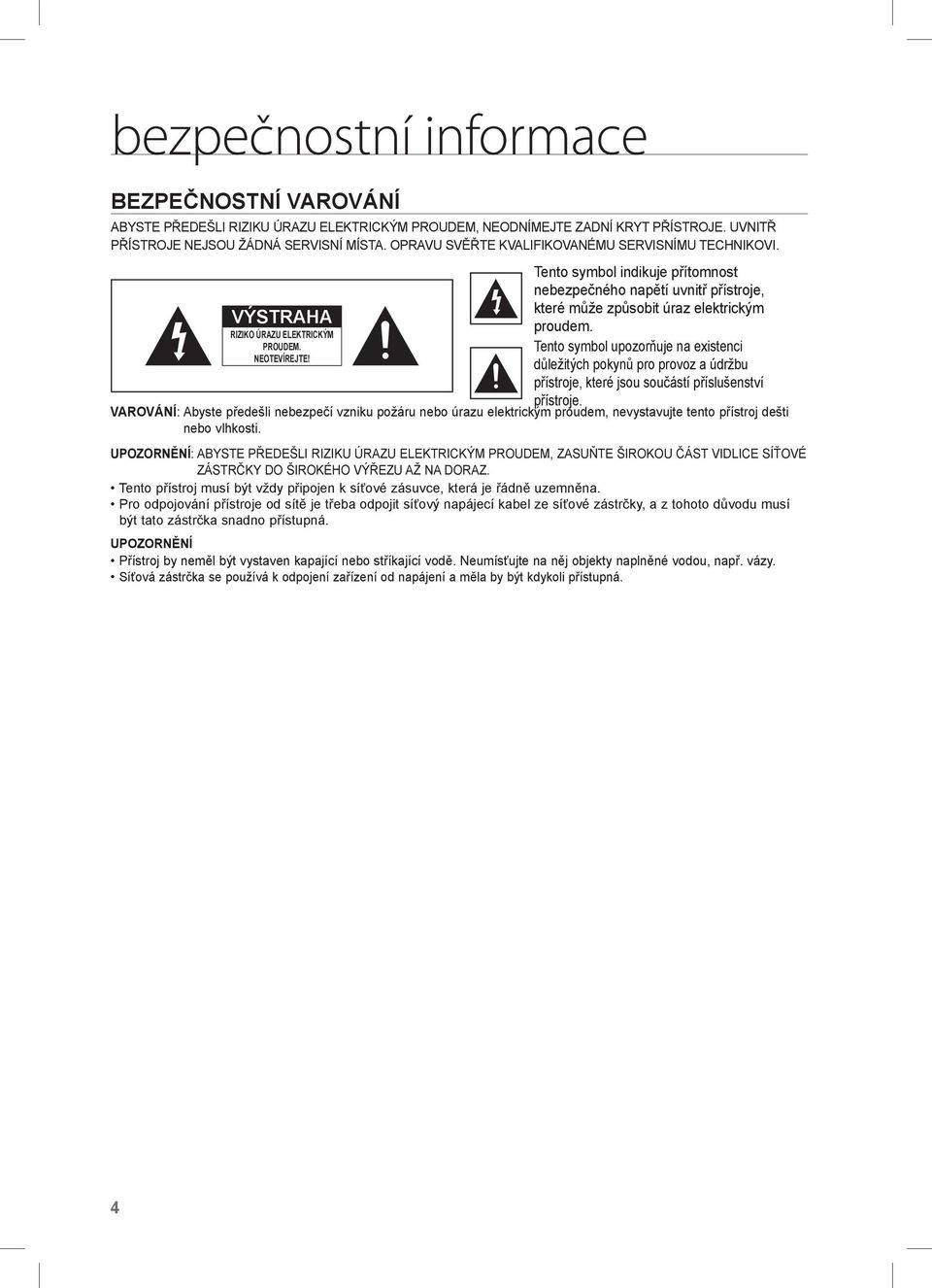 Tento symbol indikuje přítomnost nebezpečného napětí uvnitř přístroje, které může způsobit úraz elektrickým proudem.