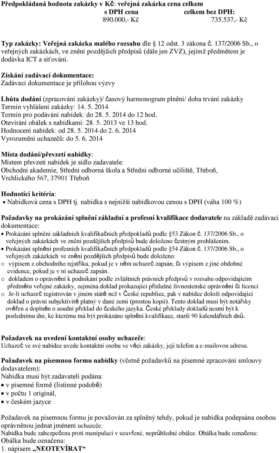 Získání zadávací dokumentace: Zadávací dokumentace je přílohou výzvy Lhůta dodání (zpracování zakázky)/ časový harmonogram plnění/ doba trvání zakázky Termín vyhlášení zakázky: 14. 5.