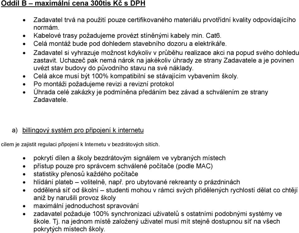 Uchazeč pak nemá nárok na jakékoliv úhrady ze strany Zadavatele a je povinen uvézt stav budovy do původního stavu na své náklady. Celá akce musí být 100% kompatibilní se stávajícím vybavením školy.