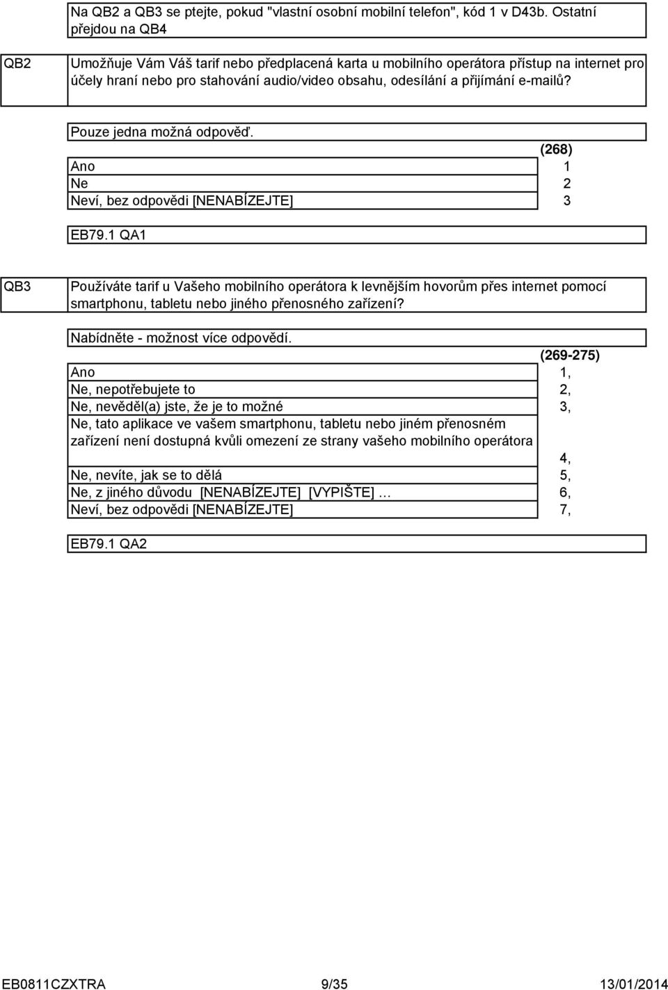 Pouze jedna možná odpověď. Ano Ne (68) EB79. QA QB Používáte tarif u Vašeho mobilního operátora k levnějším hovorům přes internet pomocí smartphonu, tabletu nebo jiného přenosného zařízení?