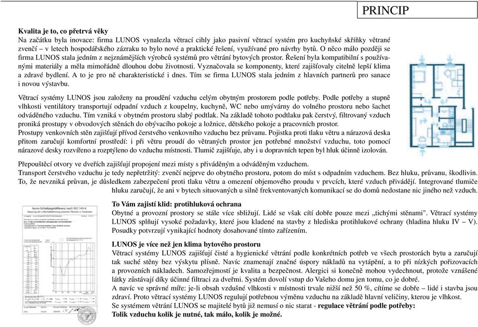 Řešení byla kompatibilní s používanými materiály a měla mimořádně dlouhou dobu životnosti. Vyznačovala se komponenty, které zajišťovaly citelně lepší klima a zdravé bydlení.