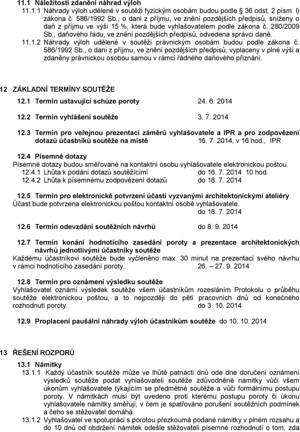 , daňového řádu, ve znění pozdějších předpisů, odvedena správci daně. 11.1.2 Náhrady výloh udělené v soutěži právnickým osobám budou podle zákona č. 586/1992 Sb.