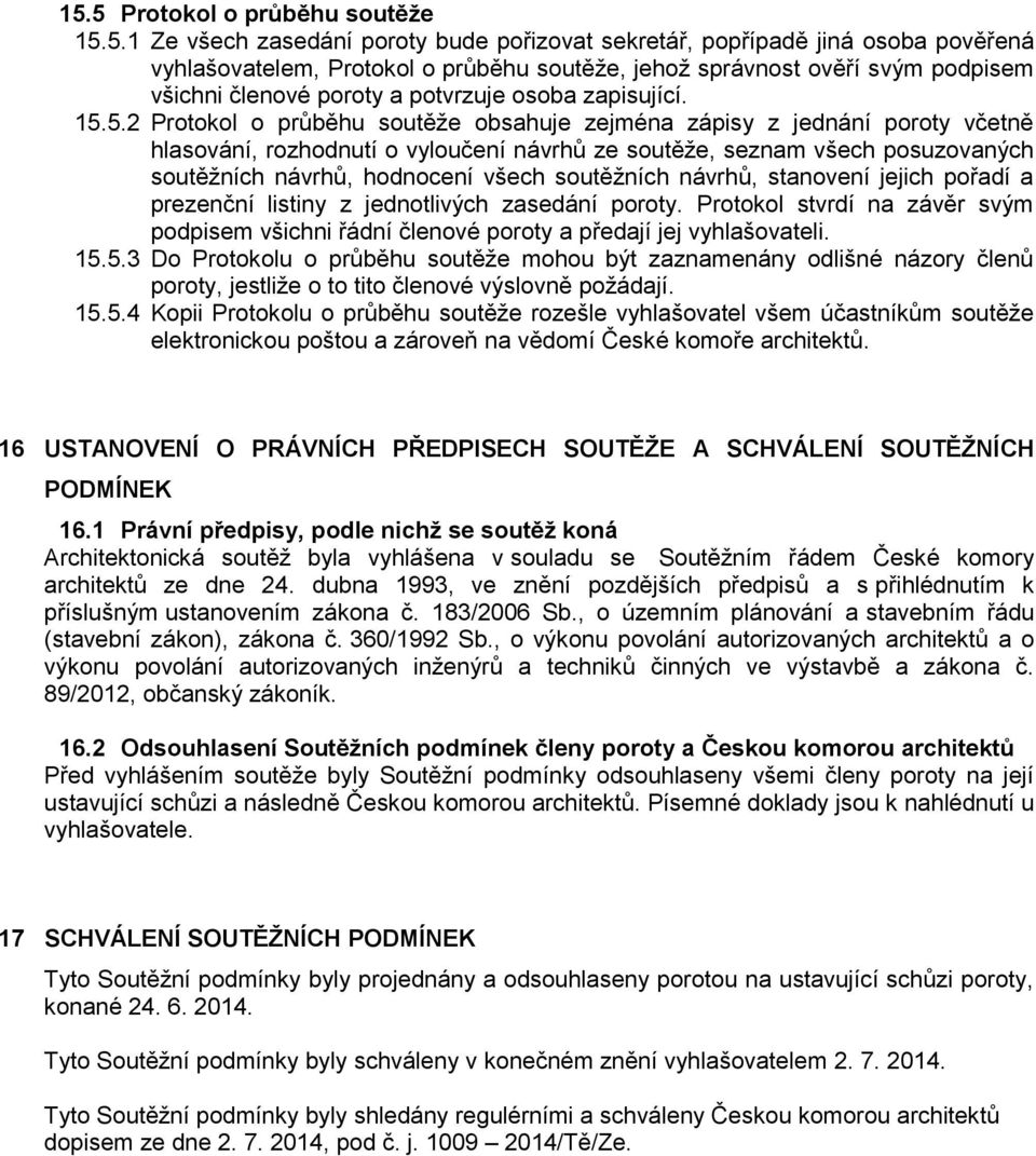 5.2 Protokol o průběhu soutěže obsahuje zejména zápisy z jednání poroty včetně hlasování, rozhodnutí o vyloučení návrhů ze soutěže, seznam všech posuzovaných soutěžních návrhů, hodnocení všech