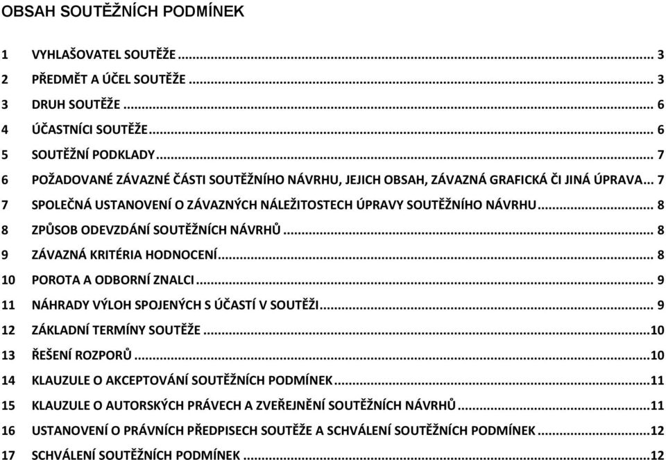 .. 8 8 ZPŮSOB ODEVZDÁNÍ SOUTĚŽNÍCH NÁVRHŮ... 8 9 ZÁVAZNÁ KRITÉRIA HODNOCENÍ... 8 10 POROTA A ODBORNÍ ZNALCI... 9 11 NÁHRADY VÝLOH SPOJENÝCH S ÚČASTÍ V SOUTĚŽI... 9 12 ZÁKLADNÍ TERMÍNY SOUTĚŽE.