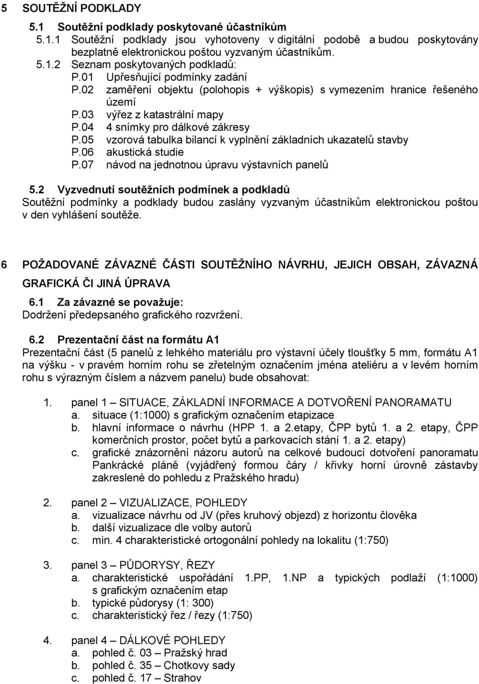 05 vzorová tabulka bilancí k vyplnění základních ukazatelů stavby P.06 akustická studie P.07 návod na jednotnou úpravu výstavních panelů 5.