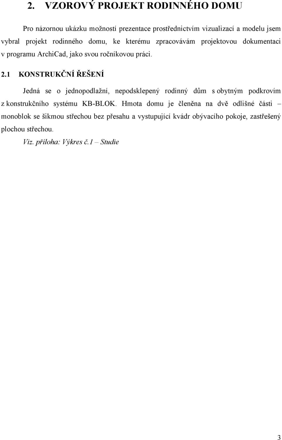 1 KONSTRUKČNÍ ŘEŠENÍ Jedná se o jednopodlažní, nepodsklepený rodinný dům s obytným podkrovím z konstrukčního systému KB-BLOK.