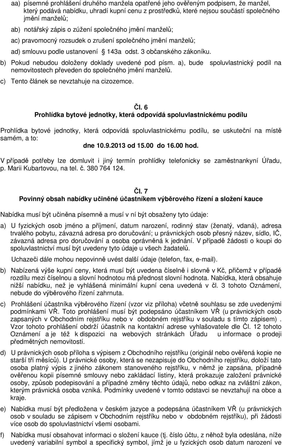 b) Pokud nebudou doloženy doklady uvedené pod písm. a), bude spoluvlastnický podíl na nemovitostech převeden do společného jmění manželů. c) Tento článek se nevztahuje na cizozemce. Čl.