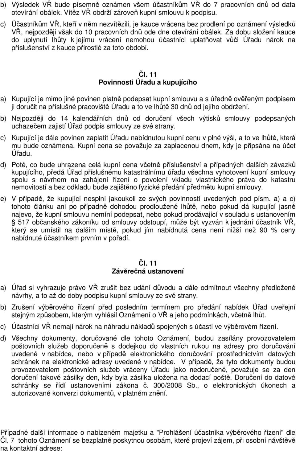 Za dobu složení kauce do uplynutí lhůty k jejímu vrácení nemohou účastníci uplatňovat vůči Úřadu nárok na příslušenství z kauce přirostlé za toto období. Čl.