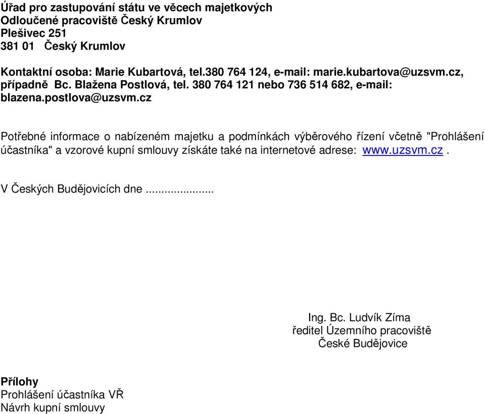 cz Potřebné informace o nabízeném majetku a podmínkách výběrového řízení včetně "Prohlášení účastníka" a vzorové kupní smlouvy získáte také na internetové