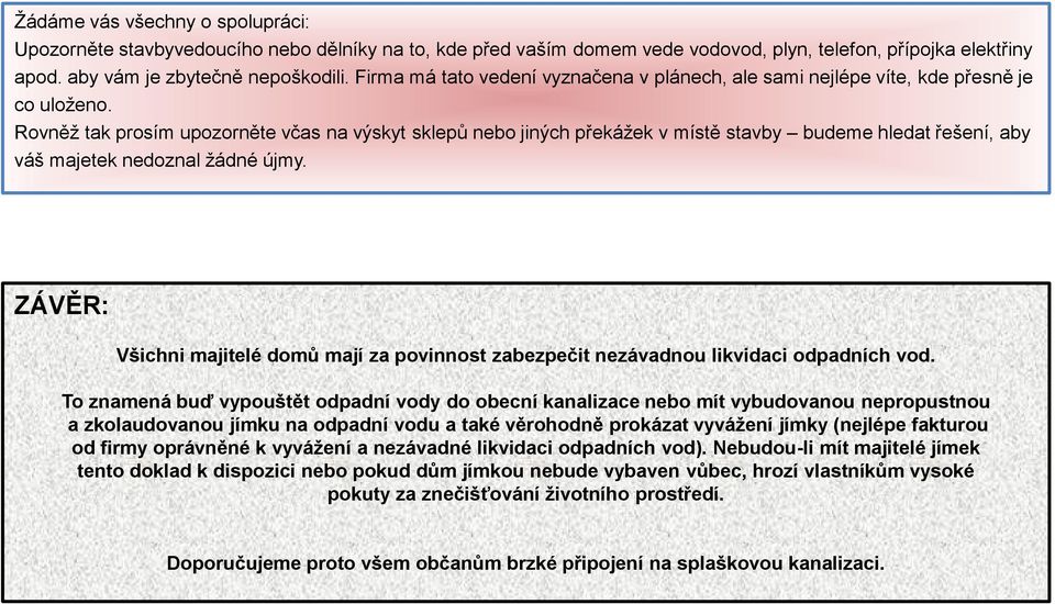 Rovněž tak prosím upozorněte včas na výskyt sklepů nebo jiných překážek v místě stavby budeme hledat řešení, aby váš majetek nedoznal žádné újmy.