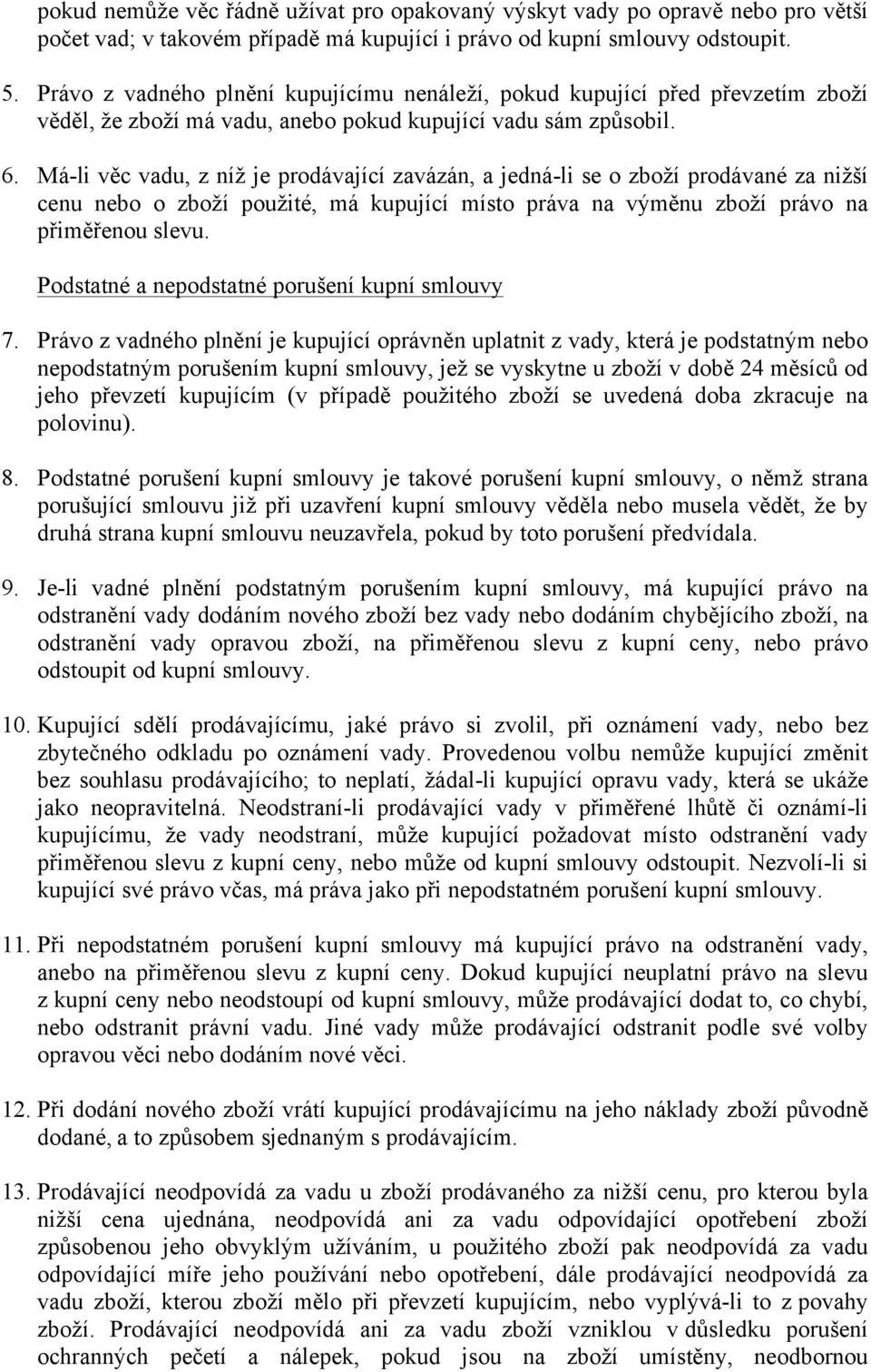 Má-li věc vadu, z níž je prodávající zavázán, a jedná-li se o zboží prodávané za nižší cenu nebo o zboží použité, má kupující místo práva na výměnu zboží právo na přiměřenou slevu.