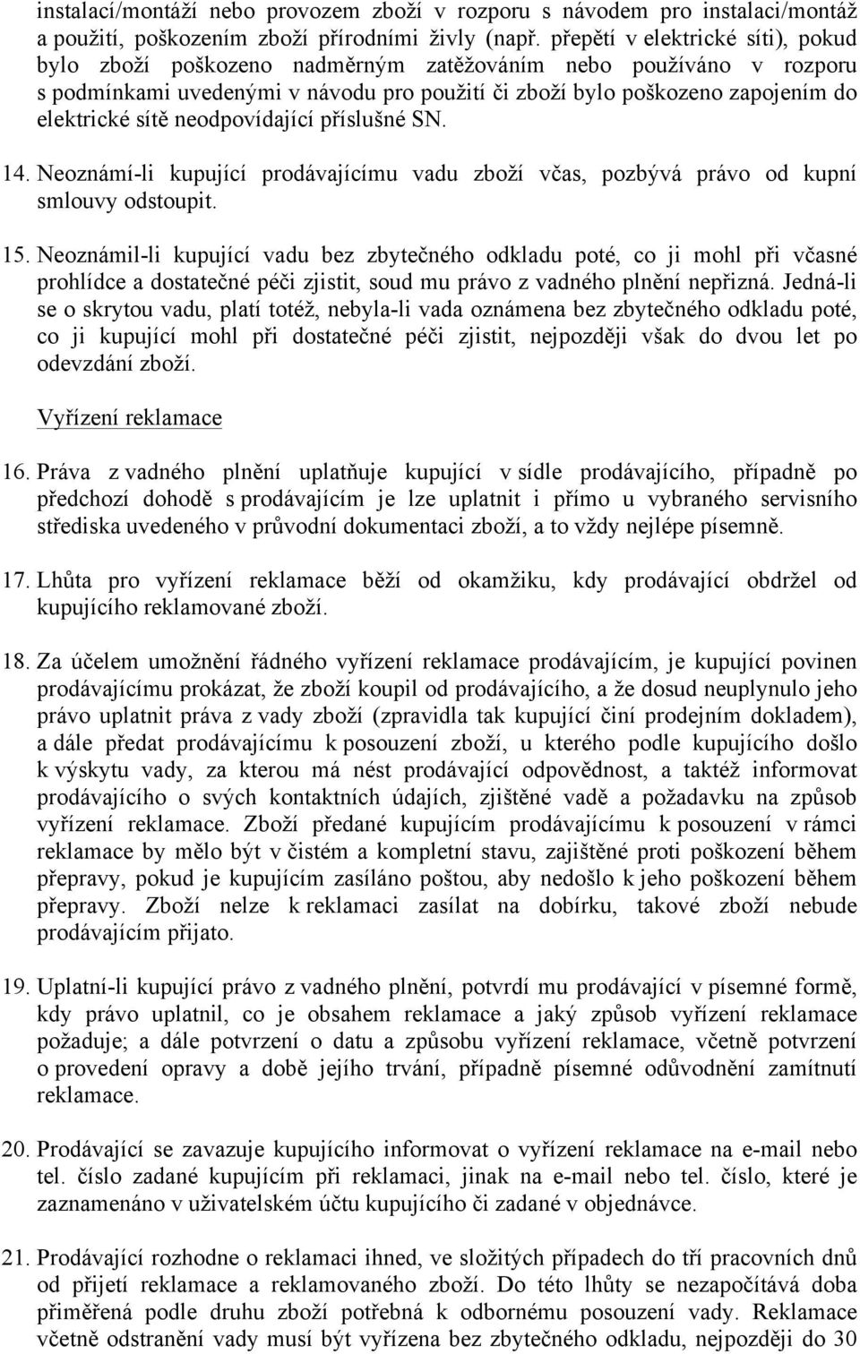 neodpovídající příslušné SN. 14. Neoznámí-li kupující prodávajícímu vadu zboží včas, pozbývá právo od kupní smlouvy odstoupit. 15.