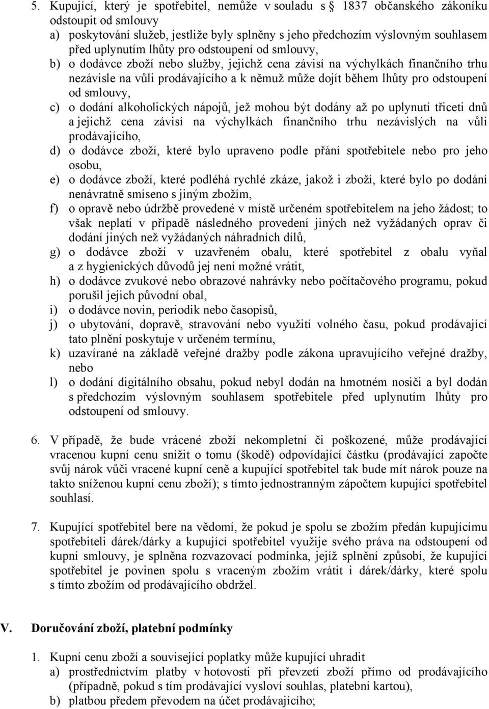 smlouvy, c) o dodání alkoholických nápojů, jež mohou být dodány až po uplynutí třiceti dnů a jejichž cena závisí na výchylkách finančního trhu nezávislých na vůli prodávajícího, d) o dodávce zboží,