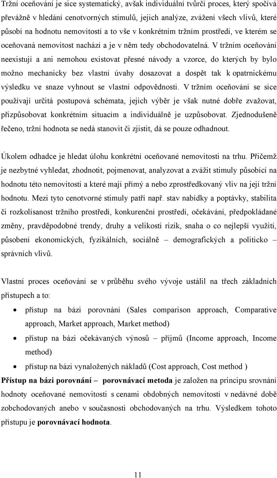 V trţním oceňování neexistují a ani nemohou existovat přesné návody a vzorce, do kterých by bylo moţno mechanicky bez vlastní úvahy dosazovat a dospět tak k opatrnickému výsledku ve snaze vyhnout se