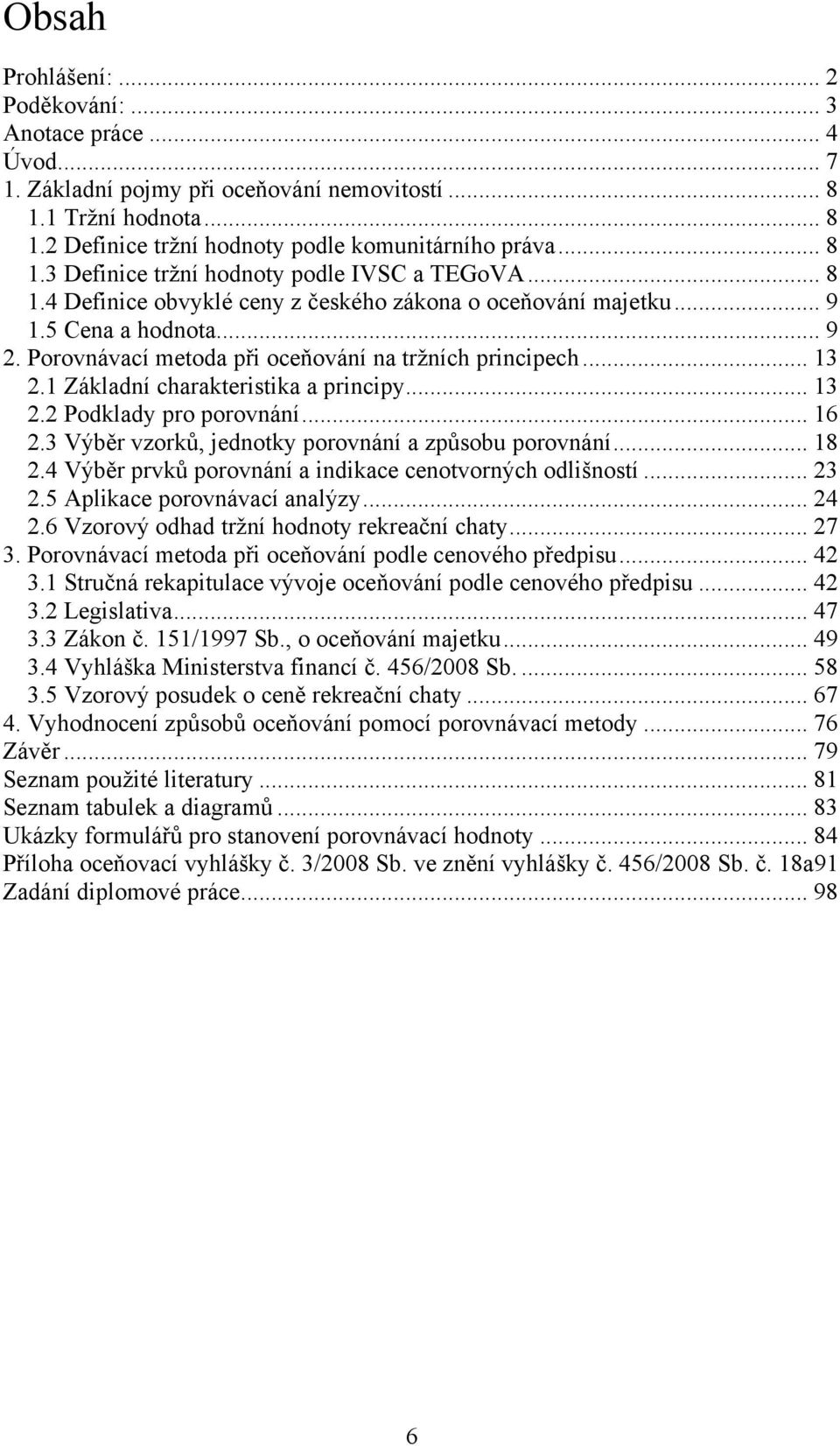 1 Základní charakteristika a principy... 13 2.2 Podklady pro porovnání... 16 2.3 Výběr vzorků, jednotky porovnání a způsobu porovnání... 18 2.