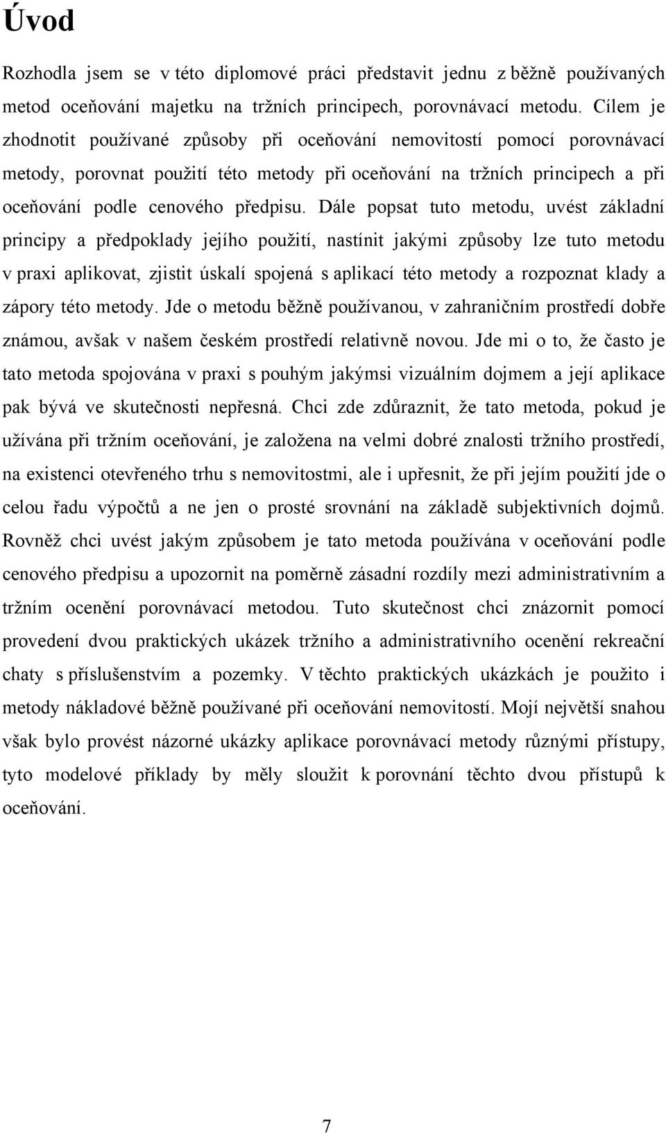 Dále popsat tuto metodu, uvést základní principy a předpoklady jejího pouţití, nastínit jakými způsoby lze tuto metodu v praxi aplikovat, zjistit úskalí spojená s aplikací této metody a rozpoznat