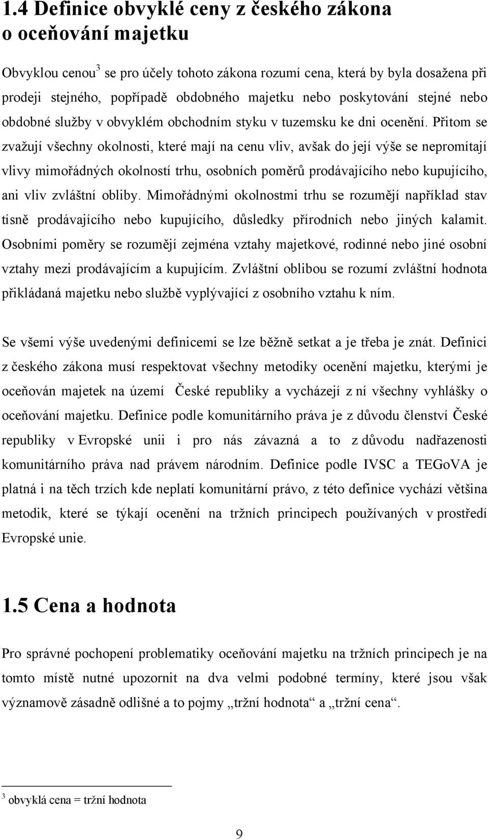 Přitom se zvaţují všechny okolnosti, které mají na cenu vliv, avšak do její výše se nepromítají vlivy mimořádných okolností trhu, osobních poměrů prodávajícího nebo kupujícího, ani vliv zvláštní