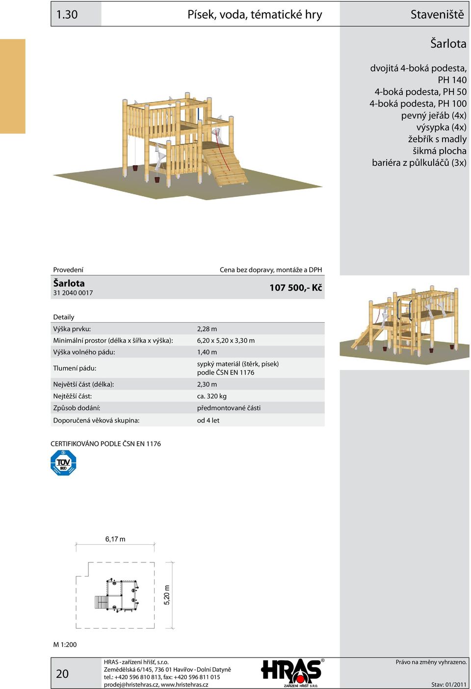 Minimální prostor (délka x šířka x výška): Tlumení pádu: 2,28 m 6,20 x 5,20 x 3,30 m 1,40 m sypký materiál