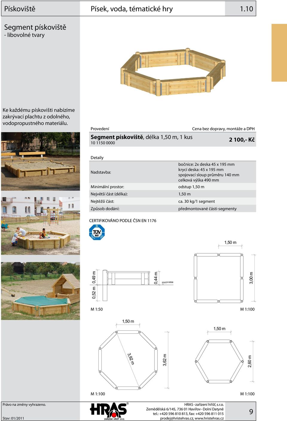 Segment pískoviště, délka 1,50 m, 1 kus 10 1150 0000 2 100,- Kč Nadstavba: Minimální prostor: bočnice: 2x deska 45 x 195 mm