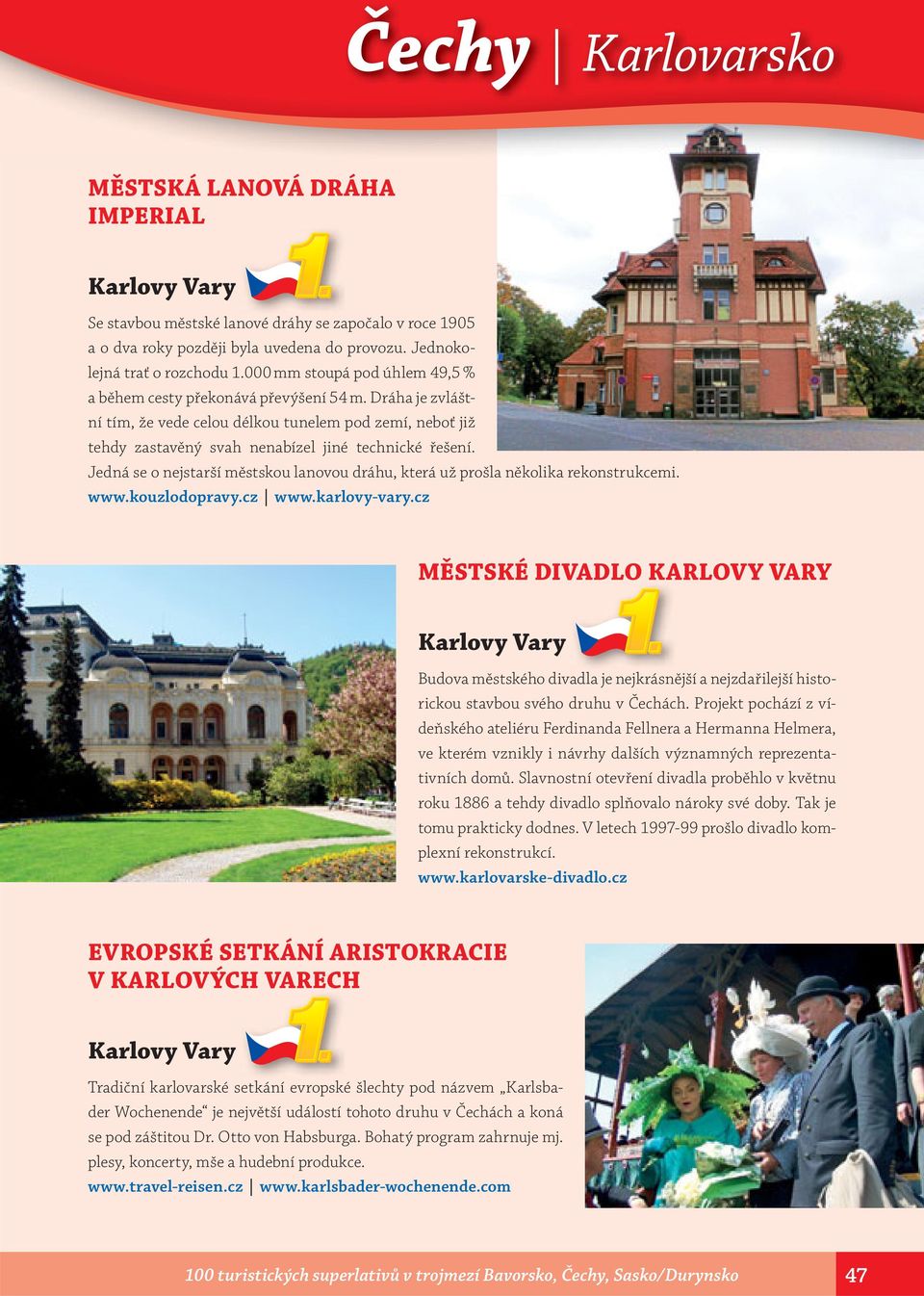 Jedná se o nejstarší městskou lanovou dráhu, která už prošla několika rekonstrukcemi. www.kouzlodopravy.cz www.karlovy-vary.