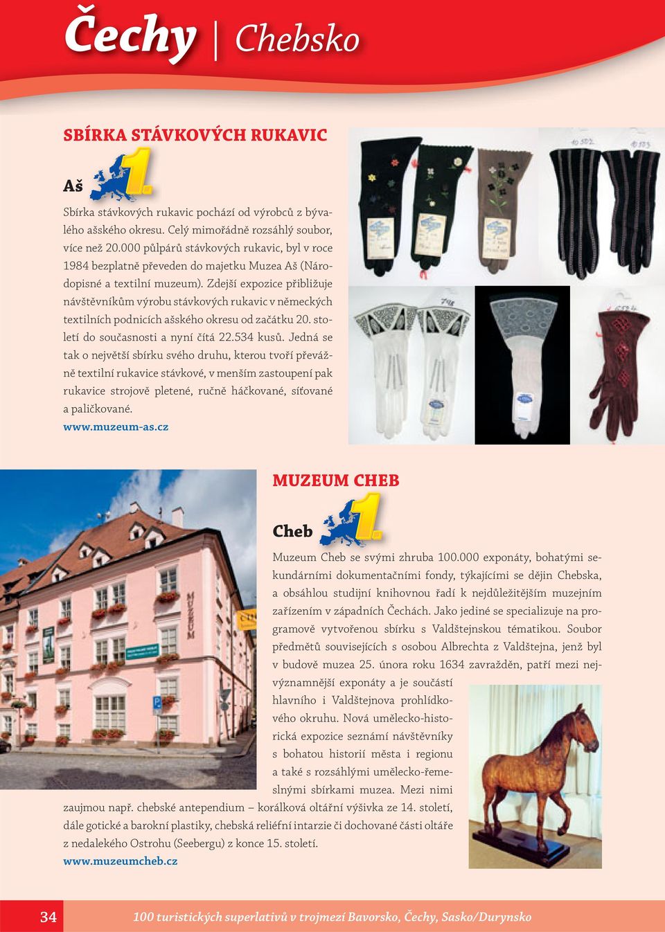 Zdejší expozice přibližuje návštěvníkům výrobu stávkových rukavic v německých textilních podnicích ašského okresu od začátku 20. století do současnosti a nyní čítá 22.534 kusů.