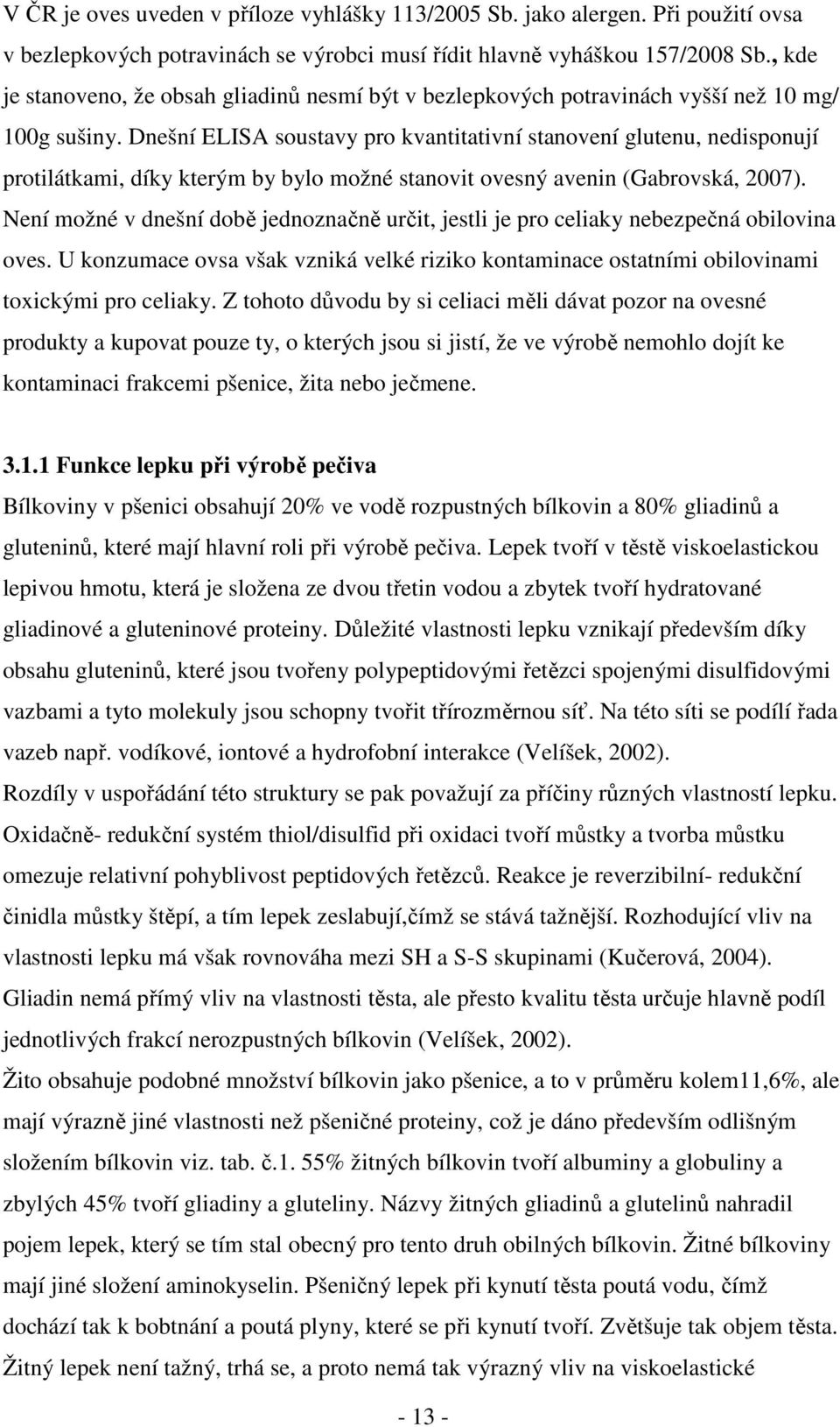 Dnešní ELISA soustavy pro kvantitativní stanovení glutenu, nedisponují protilátkami, díky kterým by bylo možné stanovit ovesný avenin (Gabrovská, 2007).