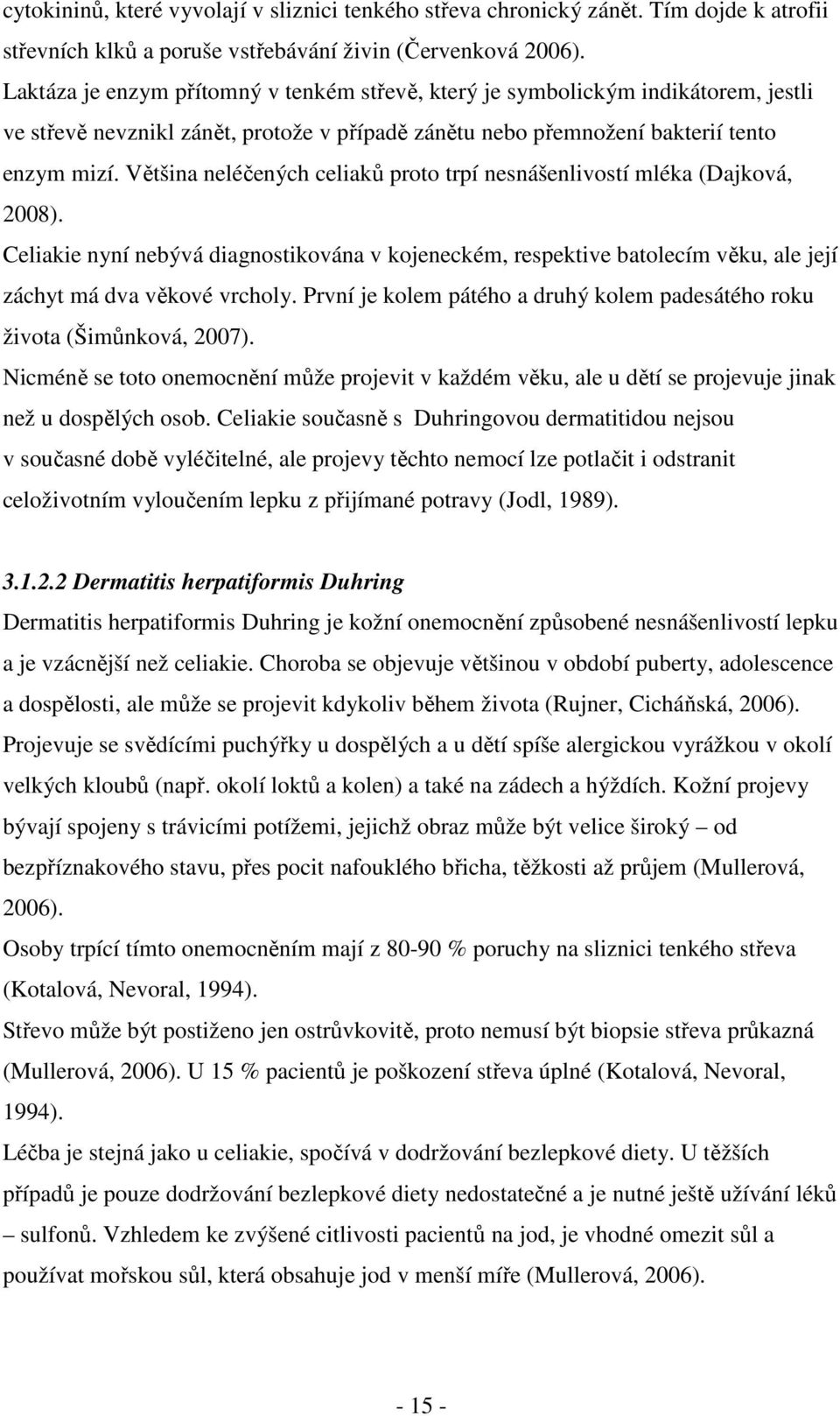 Většina neléčených celiaků proto trpí nesnášenlivostí mléka (Dajková, 2008). Celiakie nyní nebývá diagnostikována v kojeneckém, respektive batolecím věku, ale její záchyt má dva věkové vrcholy.