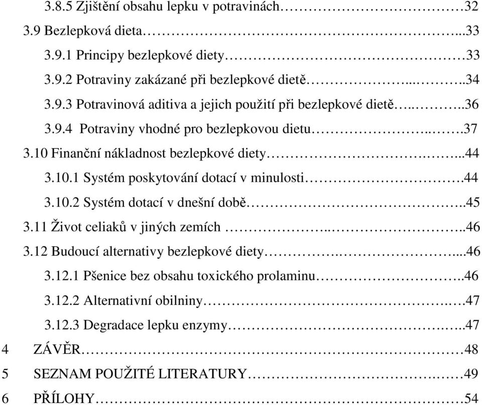 .45 3.11 Život celiaků v jiných zemích....46 3.12 Budoucí alternativy bezlepkové diety....46 3.12.1 Pšenice bez obsahu toxického prolaminu..46 3.12.2 Alternativní obilniny.