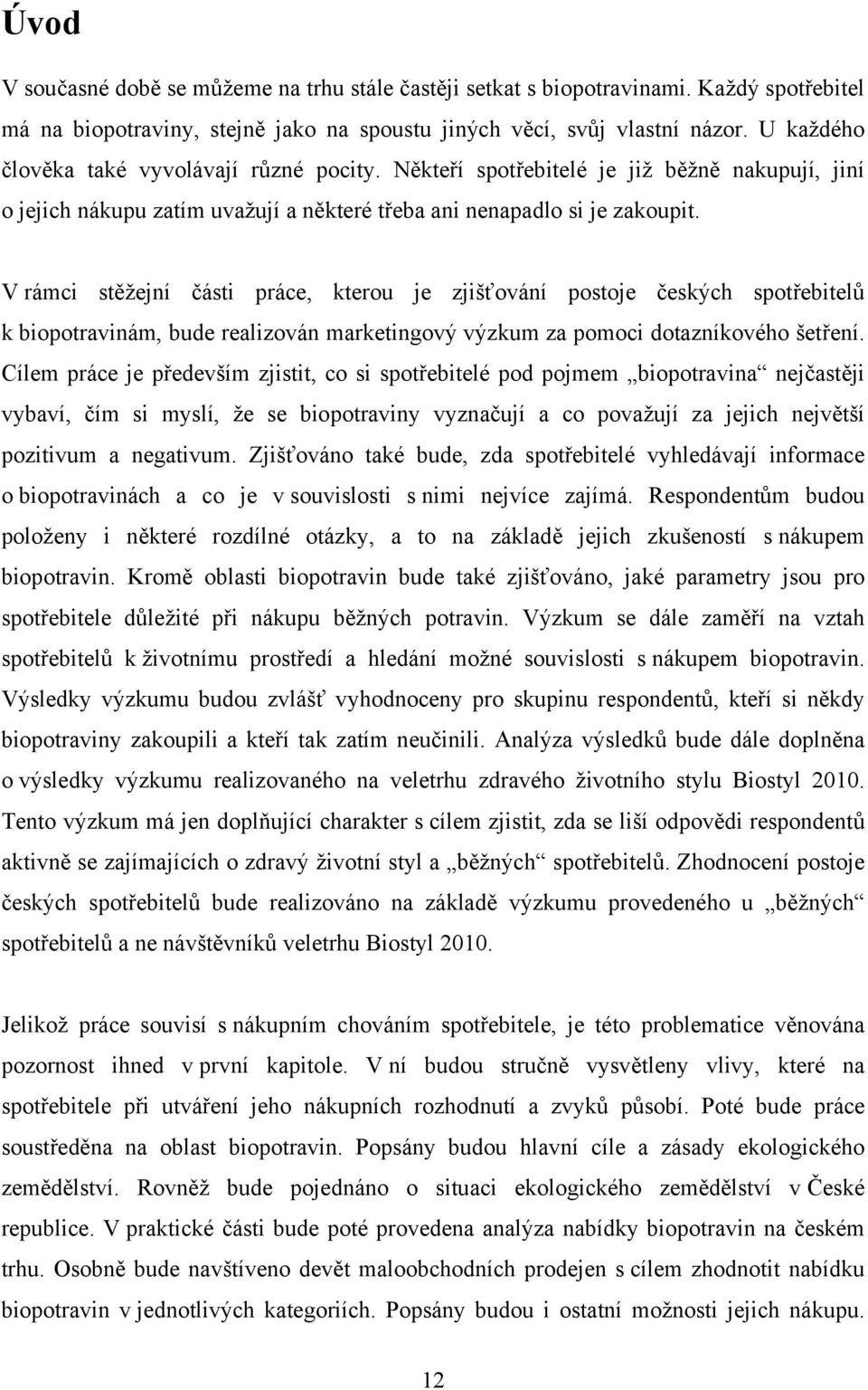 V rámci stěžejní části práce, kterou je zjišťování postoje českých spotřebitelů k biopotravinám, bude realizován marketingový výzkum za pomoci dotazníkového šetření.