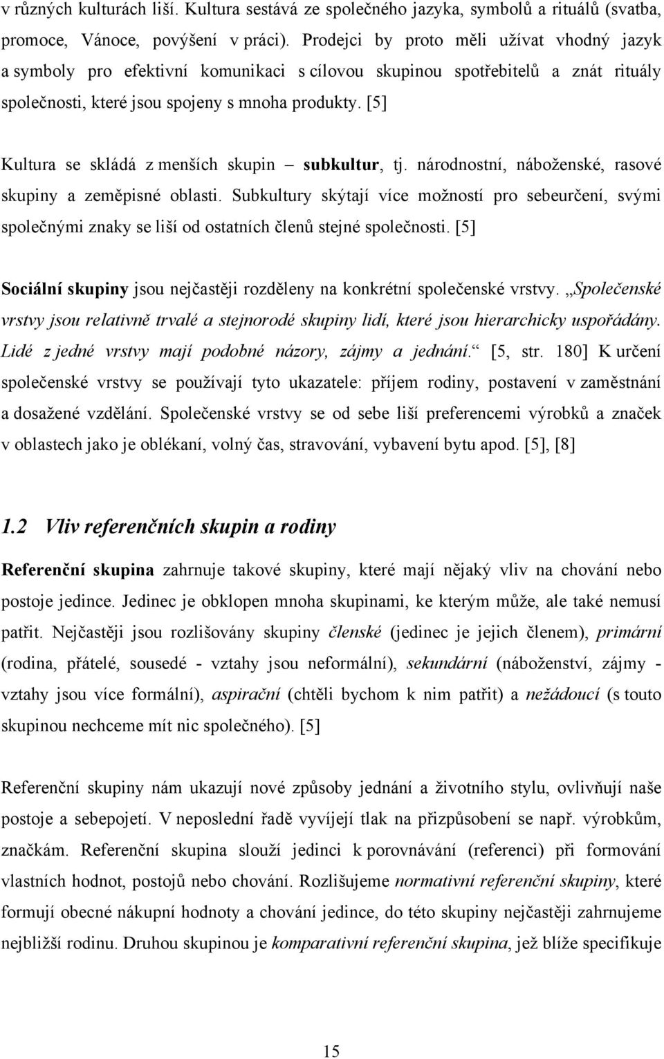 [5] Kultura se skládá z menších skupin subkultur, tj. národnostní, náboženské, rasové skupiny a zeměpisné oblasti.