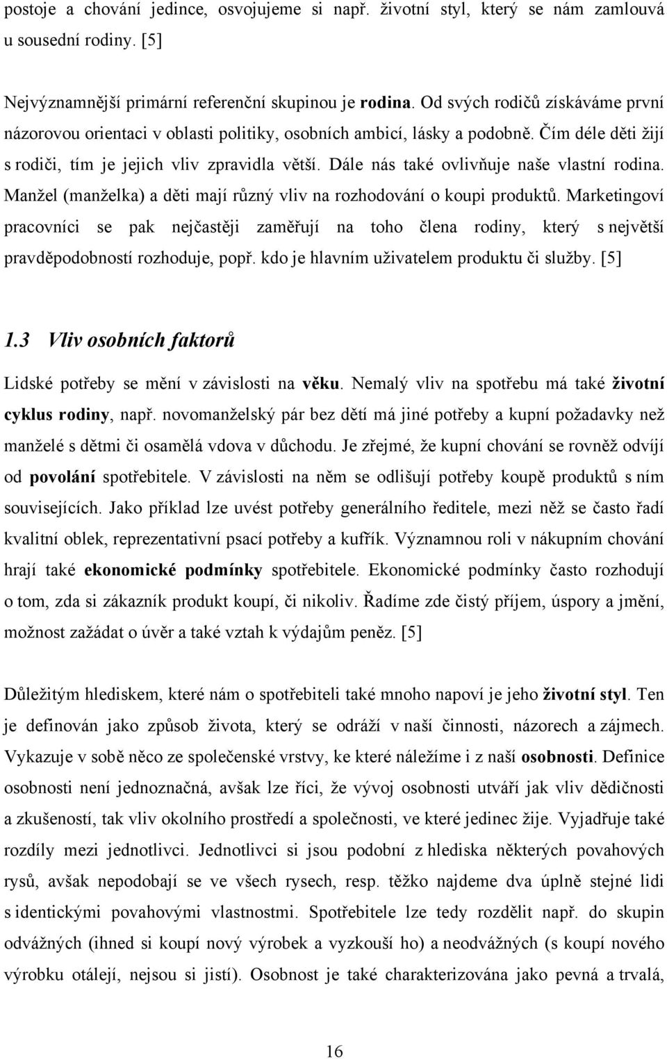 Dále nás také ovlivňuje naše vlastní rodina. Manžel (manželka) a děti mají různý vliv na rozhodování o koupi produktů.