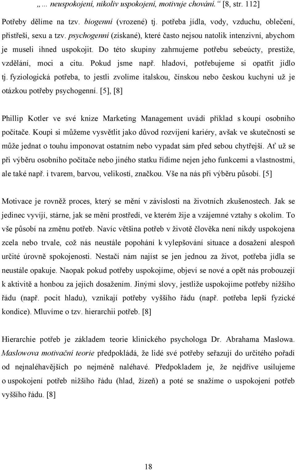hladoví, potřebujeme si opatřit jídlo tj. fyziologická potřeba, to jestli zvolíme italskou, čínskou nebo českou kuchyni už je otázkou potřeby psychogenní.