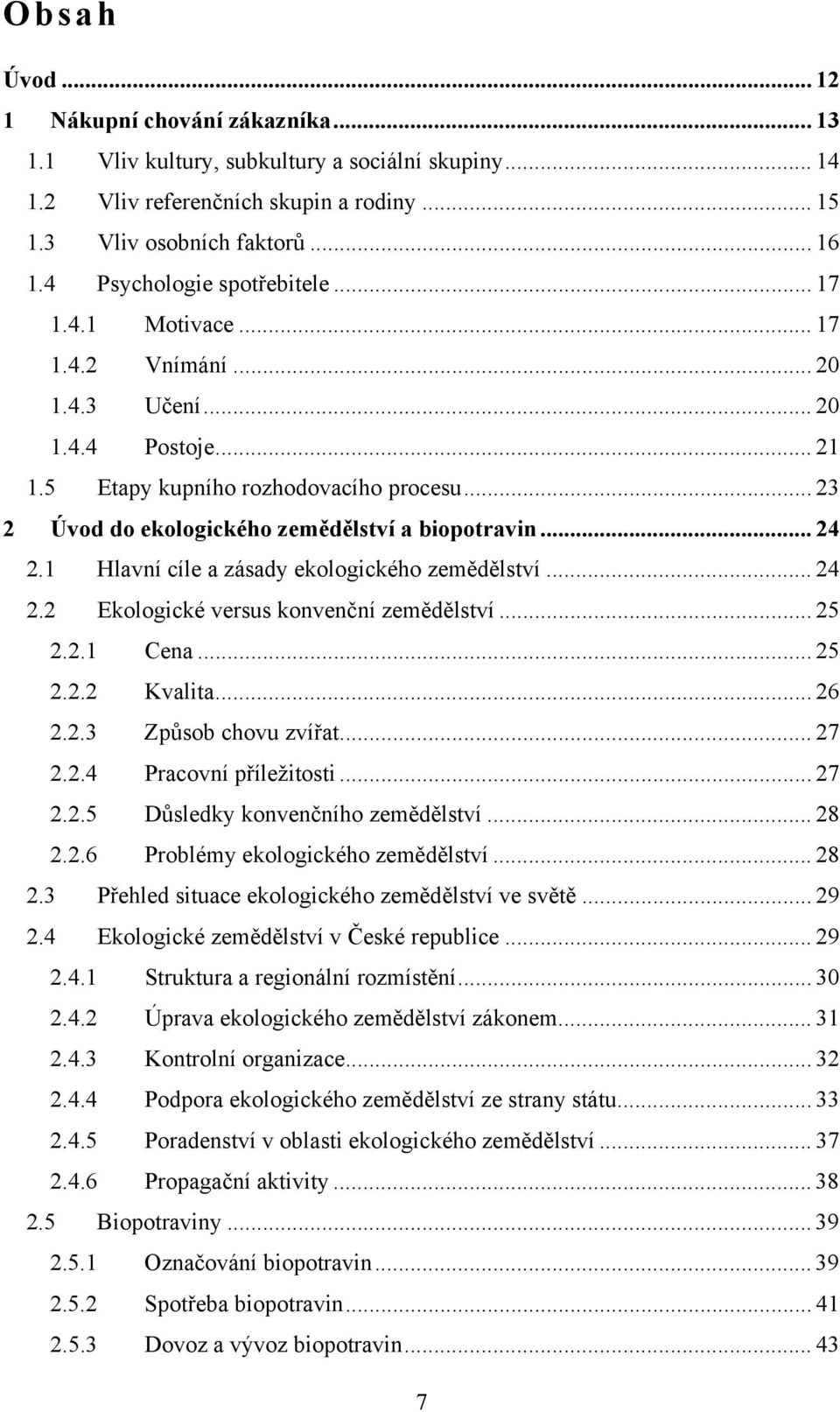 .. 23 2 Úvod do ekologického zemědělství a biopotravin... 24 2.1 Hlavní cíle a zásady ekologického zemědělství... 24 2.2 Ekologické versus konvenční zemědělství... 25 2.2.1 Cena... 25 2.2.2 Kvalita.